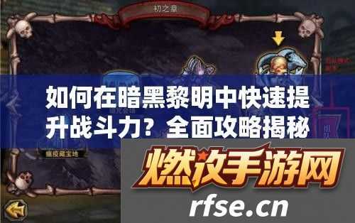 如何在暗黑黎明中快速提升战斗力-全面攻略揭秘!