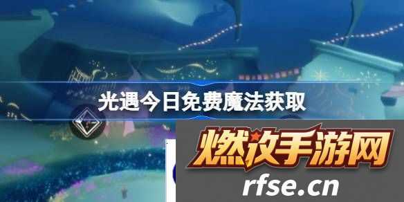 光遇3.24免费魔法是什么-光遇3月24日免费魔法收集攻略